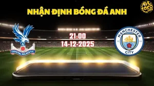Nhận định bóng đá Crystal Palace vs Man City 21h00 ngày 14/12